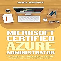 Microsoft Certified Azure Administrator: The Ultimate Guide to Practice Test Questions, Answers, and Master the Associate Exam Microsoft Certified Azure Administrator: The Ultimate Guide to Practice Test Questions, Answers, and Master the Associate Exam Audible Audiobook Kindle Paperback