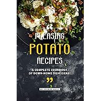 Pleasing Potato Recipes: A Complete Cookbook of Down-Home Dish Ideas! Pleasing Potato Recipes: A Complete Cookbook of Down-Home Dish Ideas! Kindle Paperback