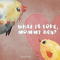 What is Love, Mommy Hen?: Picture Book Perfect for Preschoolers and Toddlers Ages 2-6 What is Love, Mommy Hen?: Picture Book Perfect for Preschoolers and Toddlers Ages 2-6 Kindle Paperback