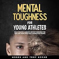 Mental Toughness for Young Athletes: Eight Proven 5-Minute Mindset Exercises for Kids and Teens Who Play Competitive Sports Mental Toughness for Young Athletes: Eight Proven 5-Minute Mindset Exercises for Kids and Teens Who Play Competitive Sports Paperback Audible Audiobook Kindle Hardcover