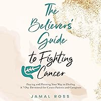 The Believers’ Guide to Fighting Cancer: Praying and Planning Your Way to Healing The Believers’ Guide to Fighting Cancer: Praying and Planning Your Way to Healing Audible Audiobook Kindle Paperback
