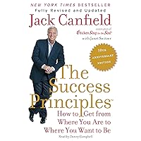 The Success Principles(TM) - 10th Anniversary Edition: How to Get from Where You Are to Where You Want to Be The Success Principles(TM) - 10th Anniversary Edition: How to Get from Where You Are to Where You Want to Be Audible Audiobook Paperback Kindle School & Library Binding