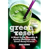 Green Reset Challenge! 6-Week Green Smoothie and Juicing Challenge (with recipes, shopping lists, tips, advice, and more) (Green Reset Formula Book 1)