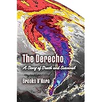 The Derecho: A Story of Death and Survival The Derecho: A Story of Death and Survival Kindle Paperback