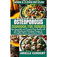 Osteoporosis Cookbook for Seniors: Age Gracefully and Promote Bone Health with 30 Delicious and Nutritious Recipes to Strengthen Bones and Enhance Vitality Osteoporosis Cookbook for Seniors: Age Gracefully and Promote Bone Health with 30 Delicious and Nutritious Recipes to Strengthen Bones and Enhance Vitality Kindle Paperback