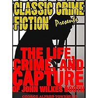 The Life, Crime, And Capture Of John Wilkes Booth (Classic Crime Fiction Presents) The Life, Crime, And Capture Of John Wilkes Booth (Classic Crime Fiction Presents) Kindle Paperback Audible Audiobook Hardcover Audio CD