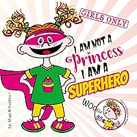 I am not a princess, I am a superhero!: Girls Only I am not a princess, I am a superhero!: Girls Only Kindle Paperback