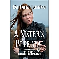 A Sister's Betrayal ~The Prequel to One Day I Will Find You A Sister's Betrayal ~The Prequel to One Day I Will Find You Kindle Paperback