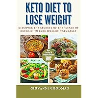 KETO DIET TO LOSE WEIGHT: DISCOVER THE SECRETS OF THE “STATE OF KETOSIS” TO LOSE WEIGHT NATURALLY KETO DIET TO LOSE WEIGHT: DISCOVER THE SECRETS OF THE “STATE OF KETOSIS” TO LOSE WEIGHT NATURALLY Kindle Paperback