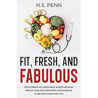 Fit, Fresh, and Fabulous: The Ultimate Wellness Bible: A Motivational Weight Loss Diet Cookbook and Exercise Guide for a Healthier You Fit, Fresh, and Fabulous: The Ultimate Wellness Bible: A Motivational Weight Loss Diet Cookbook and Exercise Guide for a Healthier You Kindle Hardcover Paperback