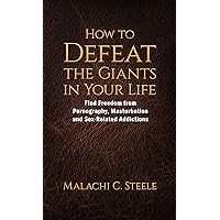 How to Defeat the Giants in Your Life: Find Freedom from Pornography, Masturbation, and Sex-Related Addictions How to Defeat the Giants in Your Life: Find Freedom from Pornography, Masturbation, and Sex-Related Addictions Kindle Paperback