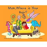 Mum, Where is Your Hair?: A fun rhyming story which reveals a curious child’s search for their mother’s hair, to help remove children’s confusion about hair loss (HairandNowGlobal Book 1) Mum, Where is Your Hair?: A fun rhyming story which reveals a curious child’s search for their mother’s hair, to help remove children’s confusion about hair loss (HairandNowGlobal Book 1) Kindle Paperback
