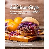 My Top American-Style Recipes: A Collection of the My Favorite Top Dishes in America My Top American-Style Recipes: A Collection of the My Favorite Top Dishes in America Kindle Paperback
