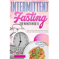 INTERMITTENT FASTING FOR WOMEN OVER 50: How to Feel Better and Lose Weight Without Having Food in Your Mind. A Complete Guide Including FAQs and Selected Easy Recipes + a Free Apps Bonus Section INTERMITTENT FASTING FOR WOMEN OVER 50: How to Feel Better and Lose Weight Without Having Food in Your Mind. A Complete Guide Including FAQs and Selected Easy Recipes + a Free Apps Bonus Section Kindle Paperback