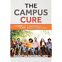 The Campus Cure: A Parent's Guide to Mental Health and Wellness for College Students The Campus Cure: A Parent's Guide to Mental Health and Wellness for College Students Paperback Kindle Hardcover