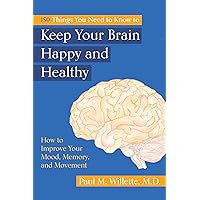 150 Things You Need to Know to Keep Your Brain Happy and Healthy: How to Improve Your Mood, Memory, and Movement 150 Things You Need to Know to Keep Your Brain Happy and Healthy: How to Improve Your Mood, Memory, and Movement Paperback Kindle
