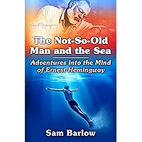 The Not-So-Old Man and the Sea: Adventures into the Mind of Ernest Hemingway The Not-So-Old Man and the Sea: Adventures into the Mind of Ernest Hemingway Kindle Hardcover Paperback