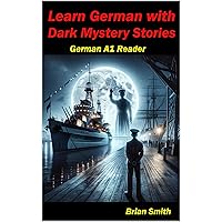 Learn German with Dark Mystery Stories: German A1 Reader (German Graded Readers 2) (German Edition) Learn German with Dark Mystery Stories: German A1 Reader (German Graded Readers 2) (German Edition) Kindle Paperback