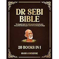 Dr. Sebi Bible: 20 in 1: The Complete Guide for Achieving Optimal Health and Lasting Wellness Through Dr. Sebi's Proven Healing Teachings Dr. Sebi Bible: 20 in 1: The Complete Guide for Achieving Optimal Health and Lasting Wellness Through Dr. Sebi's Proven Healing Teachings Kindle Paperback