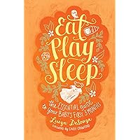 Eat, Play, Sleep: The Essential Guide to Your Baby's First Three Months Eat, Play, Sleep: The Essential Guide to Your Baby's First Three Months Hardcover Kindle Paperback