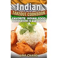 Indian Takeout Cookbook: Favorite Indian Food Takeout Recipes to Make at Home Indian Takeout Cookbook: Favorite Indian Food Takeout Recipes to Make at Home Kindle Paperback