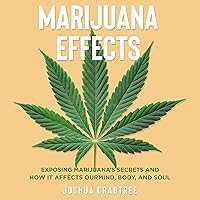 Marijuana Effects: Exposing Marijuana’s Secrets and How It Effects Our Mind, Body and Soul Marijuana Effects: Exposing Marijuana’s Secrets and How It Effects Our Mind, Body and Soul Audible Audiobook Paperback Kindle