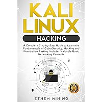 Kali Linux Hacking: A Complete Step by Step Guide to Learn the Fundamentals of Cyber Security, Hacking, and Penetration Testing. Includes Valuable Basic Networking Concepts. Kali Linux Hacking: A Complete Step by Step Guide to Learn the Fundamentals of Cyber Security, Hacking, and Penetration Testing. Includes Valuable Basic Networking Concepts. Paperback Kindle Hardcover