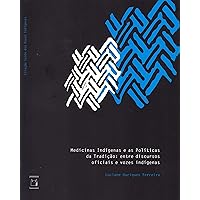Medicinas indígenas e as políticas da tradição: entre discursos oficiais e vozes indígenas (Portuguese Edition)