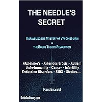 THE NEEDLE'S SECRET: UNRAVELING THE MYSTERY OF VACCINE HARM, AND THE BOLUS THEORY REVOLUTION