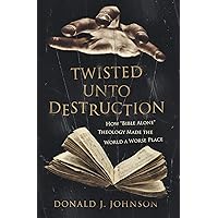 Twisted Unto Destruction: How 'Bible Alone' Theology Made the World a Worse Place