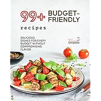 99+ Budget-Friendly Recipes: Delicious Dishes for Every Budget Without Compromising Flavor 99+ Budget-Friendly Recipes: Delicious Dishes for Every Budget Without Compromising Flavor Kindle Paperback