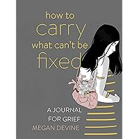 How to Carry What Can't Be Fixed: A Journal for Grief How to Carry What Can't Be Fixed: A Journal for Grief Paperback Kindle