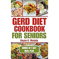 GERD DIET COOKBOOK FOR SENIORS: Nutritious Guide with Easy Recipes for Effective Weight Loss and to Manage Acid Reflux GERD DIET COOKBOOK FOR SENIORS: Nutritious Guide with Easy Recipes for Effective Weight Loss and to Manage Acid Reflux Kindle Paperback