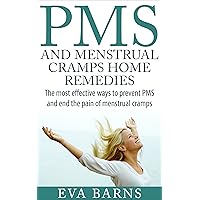 PMS and Menstrual cramps home remedies: The most effective ways to prevent PMS and end the pain of menstrual cramps (PMS cure, PMS yoga, PMS diet, Premenstrual ... Menstrual problems, Menstrual cramps yoga)