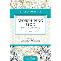 Worshiping God with Our Lives (Women of Faith Study Guide Series) Worshiping God with Our Lives (Women of Faith Study Guide Series) Paperback Kindle