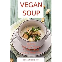 Vegan Soup: Delicious Vegan Soup Recipes for Better Health and Easy Weight Loss: Healthy Recipes for Weight Loss (Superfood Cooking and Cookbooks)