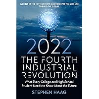 The Fourth Industrial Revolution 2022: What Every College and High School Student Needs to Know About the Future The Fourth Industrial Revolution 2022: What Every College and High School Student Needs to Know About the Future Kindle Paperback