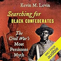 Searching for Black Confederates: The Civil War’s Most Persistent Myth Searching for Black Confederates: The Civil War’s Most Persistent Myth Audible Audiobook Hardcover Kindle Paperback