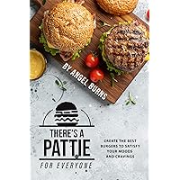 There's a Pattie for Everyone: Create the Best Burgers to Satisfy your Moods and Cravings There's a Pattie for Everyone: Create the Best Burgers to Satisfy your Moods and Cravings Kindle Paperback