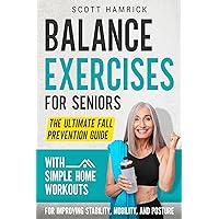 Balance Exercises for Seniors: The Ultimate Fall Prevention Guide with Simple Home Workouts for Improving Stability, Mobility, and Posture (Workouts for Men and Women Over 60) Balance Exercises for Seniors: The Ultimate Fall Prevention Guide with Simple Home Workouts for Improving Stability, Mobility, and Posture (Workouts for Men and Women Over 60) Kindle Audible Audiobook Hardcover Paperback
