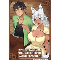My Cottage Was Transferred To Another World Volume 1: Settling Into A New Life My Cottage Was Transferred To Another World Volume 1: Settling Into A New Life Kindle Audible Audiobook
