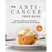 The Anti-Cancer Food Guide: Meals to Help You Prevent, Fight, and Overcome the Struggle The Anti-Cancer Food Guide: Meals to Help You Prevent, Fight, and Overcome the Struggle Kindle Paperback
