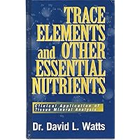 Trace Elements & Other Essential Nutrients: Clinical Application of Tissue Mineral Anlaysis Trace Elements & Other Essential Nutrients: Clinical Application of Tissue Mineral Anlaysis Hardcover