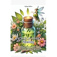 Homeopathic Healing: Homeopathy Treatment for Chronic Illnesses from Rheumatoid Arthritis, Anxiety, Migraine, Depression, Allergies, Chronic fatigue & Irritable Bowel Syndrome to Diabetes and Others Homeopathic Healing: Homeopathy Treatment for Chronic Illnesses from Rheumatoid Arthritis, Anxiety, Migraine, Depression, Allergies, Chronic fatigue & Irritable Bowel Syndrome to Diabetes and Others Kindle Paperback
