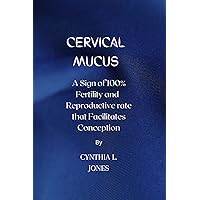 CERVICAL MUCUS: A Sign of 100% Fertility and Reproductive rate that Facilitates Conception CERVICAL MUCUS: A Sign of 100% Fertility and Reproductive rate that Facilitates Conception Kindle Paperback