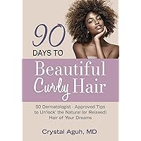 90 Days to Beautiful Curly Hair: 50 Dermatologist-Approved Tips to Un“lock” The Natural (or Relaxed) Hair of Your Dreams (90 Days to Beautiful Hair)