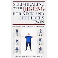Self-Healing with Qigong for Neck and Shoulder Pain: Regain a Supple, Strong, and Pain-free Neck and Shoulders Self-Healing with Qigong for Neck and Shoulder Pain: Regain a Supple, Strong, and Pain-free Neck and Shoulders Kindle Paperback