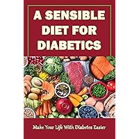 A Sensible Diet For Diabetics: Make Your Life With Diabetes Easier