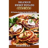 DELICIOUS SWEET POTATO COOKBOOK: 30 Yummy Recipes for the Whole Family DELICIOUS SWEET POTATO COOKBOOK: 30 Yummy Recipes for the Whole Family Kindle