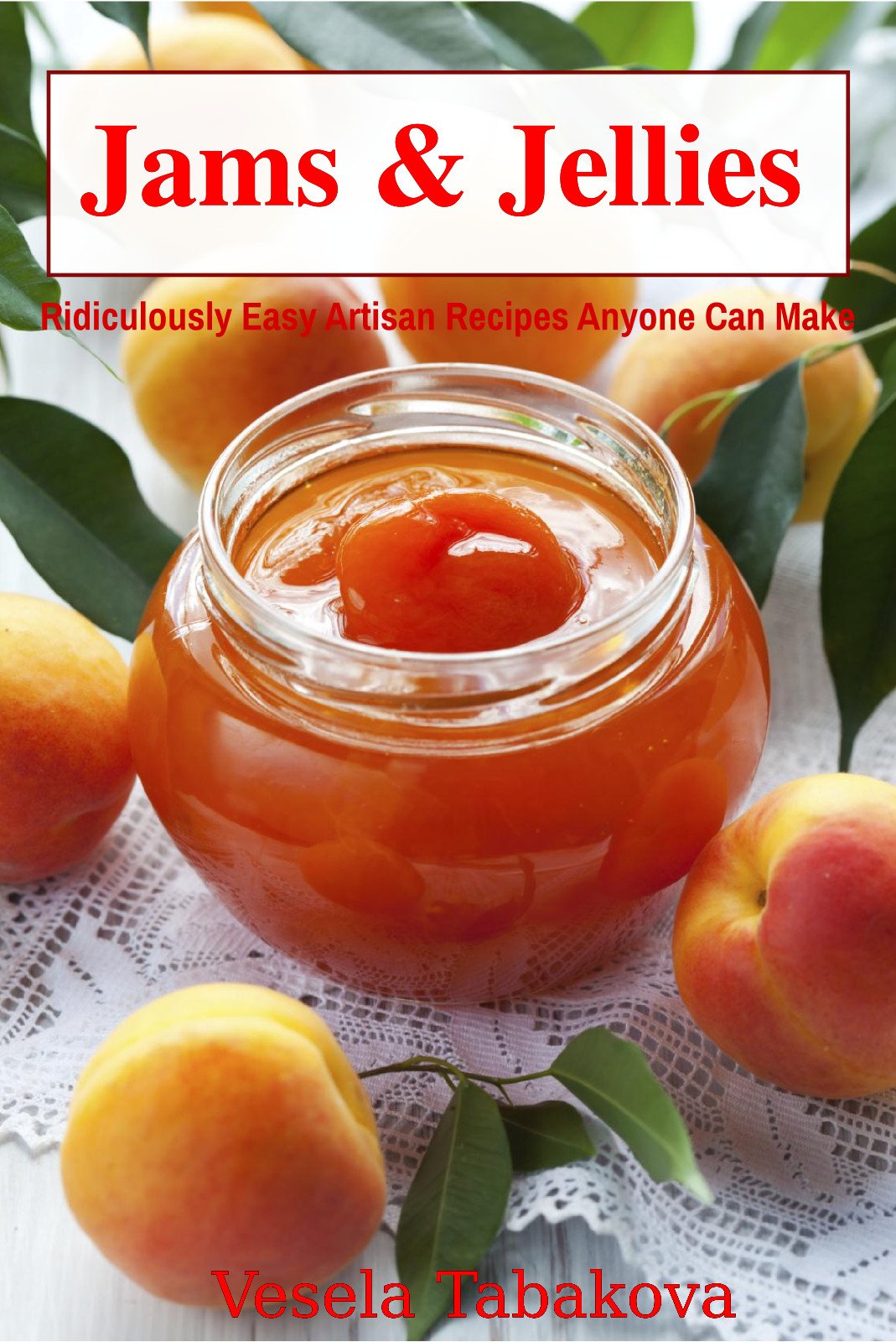 Jams & Jellies: Ridiculously Easy Artisan Recipes Anyone Can Make (Healthy Canning and Preserving)